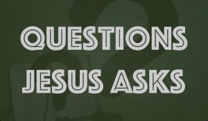 Questions Jesus Asks